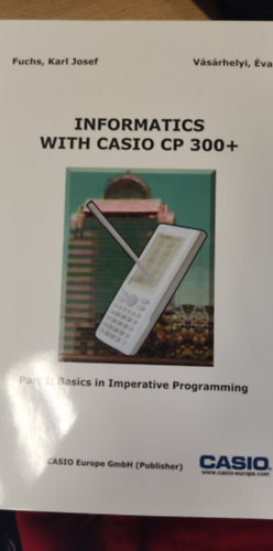 Vsrhelyi va Karl Josef - Informatics with Casio CP 300+ Part I-II - Informatika a Casio CP 300+ Kalkultorral