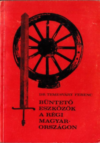 Dr. Temesv�ry Ferenc - B�ntet�eszk�z�k a r�gi Magyarorsz�gon