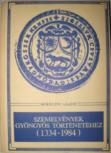 Mis�czki Lajos - Szemelv�nyek gy�ngy�s t�rt�net�hez (1334-19849