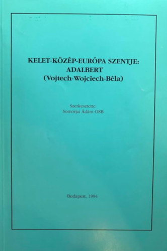 Somorjai dm OSB  (szerk.) - Kelet-Kzp-Eurpa szentje: Adalbert (Vojtech-Wojciech-Bla)