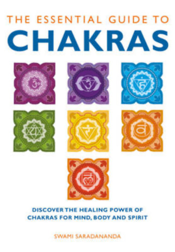Swami Saradananda - The Essential Guide to Chakras: Discover the Healing Power of Chakras for Mind, Body and Spirit