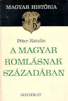 Pter Katalin - A magyar romlsnak szzadban (magyar histria)