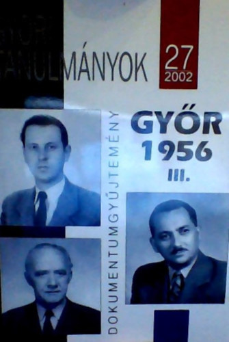 Bana József - Győr 1956 III. - Győri Tanulmányok 27 Munkástanács-vezetők pere a Győri Megyei Bíróság