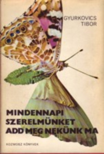 Gyurkovics Tibor - Mindennapi szerelm�nket add meg nek�nk ma