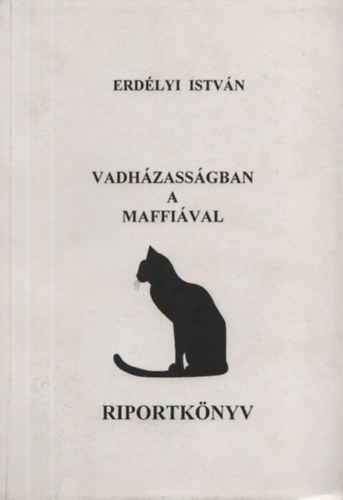 Erd�lyi Istv�n - Vadh�zass�gban a maffi�val - Riportk�nyv