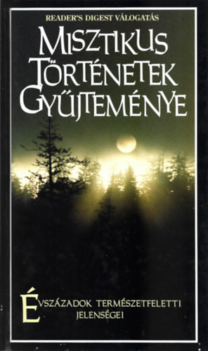 Misztikus történetek gyűjteménye - Évszázadok természetfeletti jelenségei (Reader's Digest)