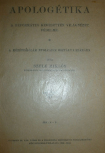 Szele Mikl�s - Apolog�tika-A a reform�tus kereszty�n vil�gn�zet v�delme