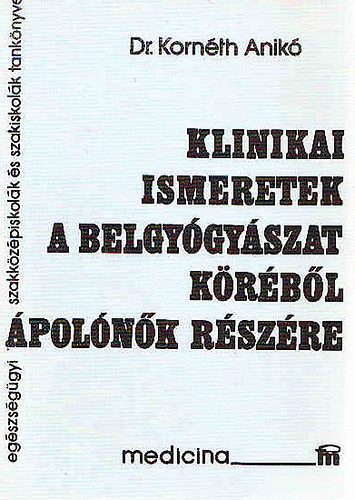 Kornéth Anikó - Klinikai ismeretek a belgyógyászat köréből ápolók részére
