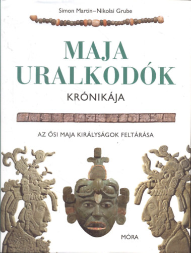 Simon Martin; Nikolai Grube - Maja uralkodk krnikja - Az si maja kirlysgok feltrsa