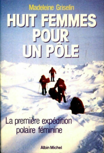 Huit femmes pour un ple: la premiere expdition polaire fminine ("Nyolc n egy plusrt: Az els ni sarki expedci" francia nyelven)