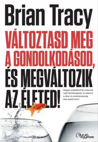 Brian Tracy - Vltoztasd meg a gondolkodsod, s megvltozik az leted!