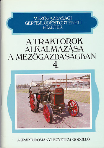 Dr. P�lfi Gy�rgy; Dr. Lengyel Vilmos; R�z Gyula - A traktorok alkalmaz�sa a mez�gazdas�gban (Mez�gazdas�gi g�pfejl�d�st�rt�neti f�zetek 4.)