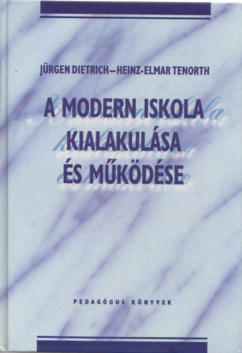 Heinz-Elmar Tenorth Jrgen Dietrich - A modern iskola kialakulsa s mkdse