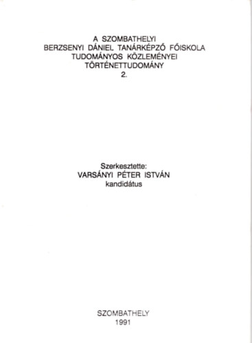 Varsnyi Pter Istvn - A szombathelyi Berzsenyi Dniel Tanrkpz Fiskola tudomnyos kzlemnyei trtnettudomny 2.