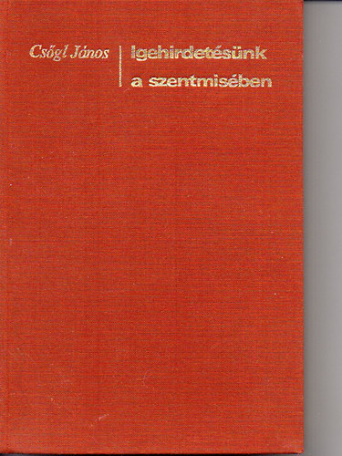 Csgl Jnos - Igehirdetsnk a szentmisben