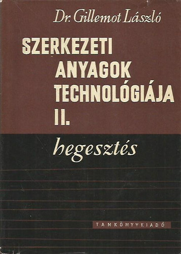 Dr. Gillemot L�szl� - Szerkezeti anyagok technol�gi�ja II.: Hegeszt�s