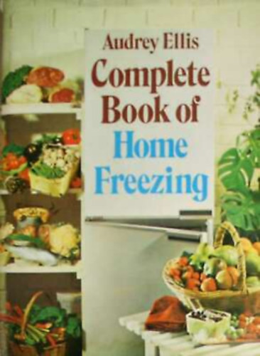 Audrey Ellis, - Complete book of home freezing