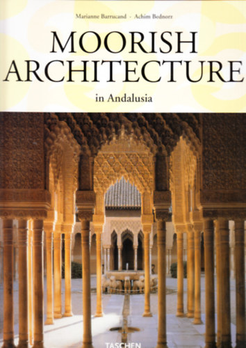 Mariane Barrucand; Achim Bednorz - Moorish Architecture in Andalusia