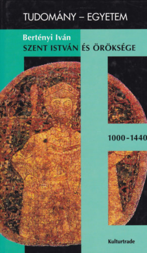 Bertényi Iván - Szent István és öröksége \(tudomány-egyetem)