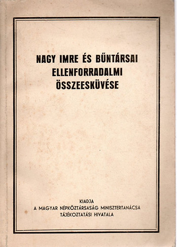 Magyar Npkzt. Minisztertan. - Nagy Imre s bntrsai ellenforradalmi sszeeskvse