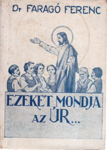 Dr. Farag Ferenc - Ezeket mondja az r... ( Gondolatok a vasrnapi Szent evangliumokrl )