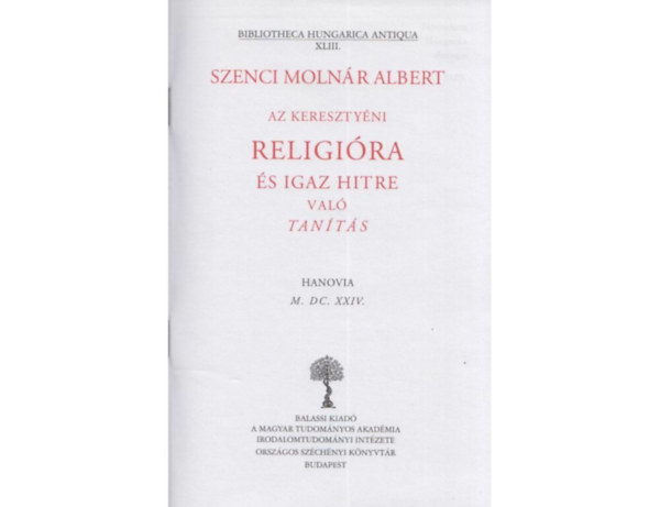 Szenci Moln�r Albert - Az kereszty�ni religi�ra �s igaz hitre val� tan�t�s