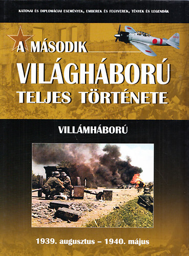 Balogh Zsolt; Ferwagner P�ter �kos; Prantner Zolt�n - Vill�mh�bor�(1939.augusztus-1940.m�jus) + Eur�pa eleste(1940.m�jus-1941.�prilis) (A m�sodik vil�gh�bor� teljes t�rt�nete 1-2.)