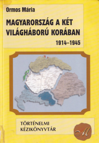 Ormos M�ria - Magyarorsz�g a k�t vil�gh�bor� kor�ban 1914-1945