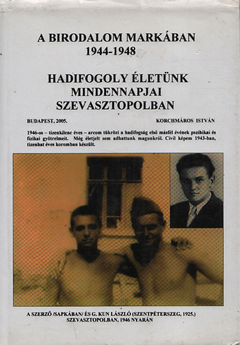 Korchm�ros Istv�n - A birodalom mark�ban 1944-1948 - Hadifogoly �let�nk mindennapjai Szevasztopolban