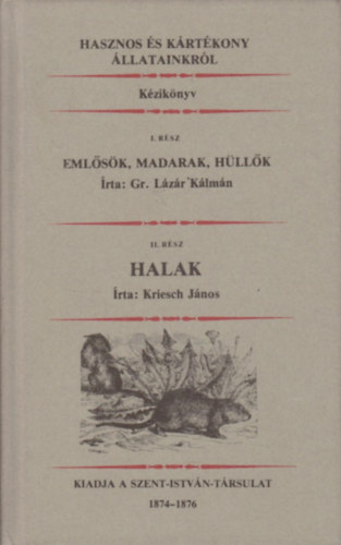 Lzr Klmn Gr.; Gr. Lzr Klmn - Kriesch Jnos - Hasznos s krtkony llatainkrl - I. rsz: Emlsk, madarak, hllk - II. rsz: Halak (egybektve) reprint