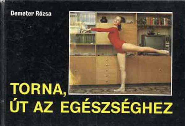 Pap Kl�ra  Demeter R�zsa (ill.) - Torna, �t az eg�szs�ghez - H�tizom-er�s�t� �s a gerinc mozg�konys�g�t fejleszt� gyakorlatok, �ltal�nos fogyaszt�torna, Gyakorlatok a f�radt testr�szek pihentet�s�re