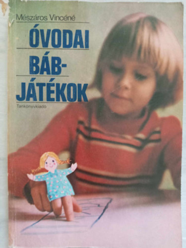 Benk� Attila  M�sz�ros Vinc�n� (szerk.), Dr. Ranschburg Jen� (lektor), Gad�nyi Gy�rgy (fot�k) - �vodai b�bj�t�kok (Az �vodai b�bj�t�k dramaturgiai �s m�faji k�rd�sei / Versek, dalok a b�bsz�npadon / Vid�m jelentek, mesej�t�kok)