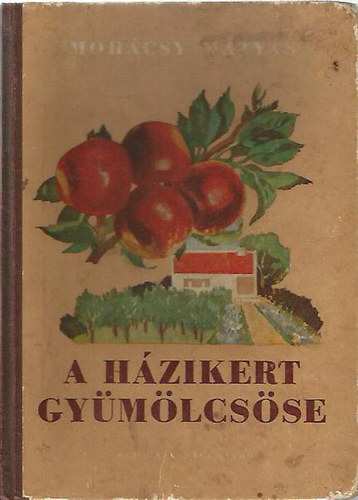 Mohácsy Mátyás - A házikert gyümölcsöse (Ötödik kiadás.)