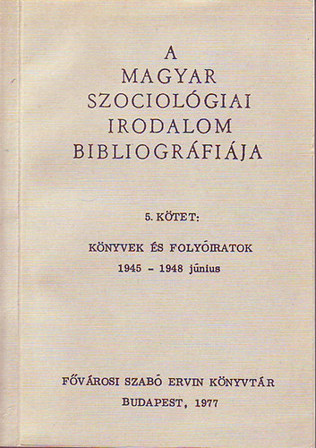 Remete Lszl  (szerk.) - A Magyar Szociolgiai irodalom bibliogrfija V. ktet (Knyvek s folyiratok 1945 - 1948 jnius)