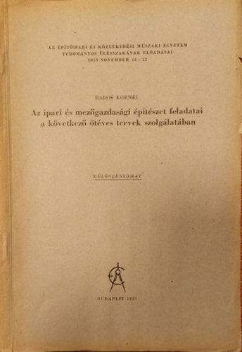 Rados Kornl - Az ipari s mezgazdasgi ptszet feladatai a kvetkez tves tervek szolglkatban (Klnlenyomat)