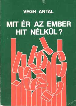 V�gh Antal - Mit �r az ember hit n�lk�l?