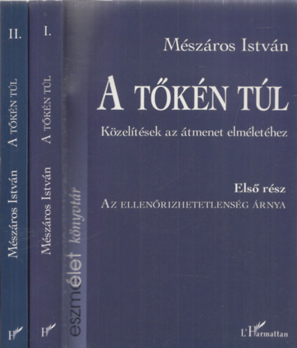 Mszros Istvn - A tkn tl - Kzeltsek az tmenet elmlethez I.-II.: 1.rsz: Az ellenrizhetetlensg rnya + 2.rsz: A szocialista kritika trtnelmi rksge