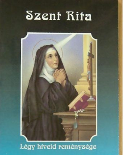 Kerekes József (szerk.) - Szent Rita Légy híveid reménysége!