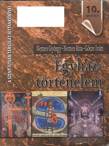 Nemes Gyrgy; Nemes Rita; Gcze Ivn - Egyhztrtnelem - Hittanknyv a kzpiskolk 10. osztlya szmra