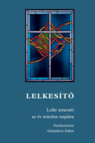 Galambos �d�m  (szerk.) - Lelkes�t�- Lelki �traval� az �v minden napj�ra