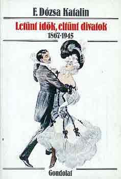 F. Dózsa Katalin - Letűnt idők, eltűnt divatok 1867-1945