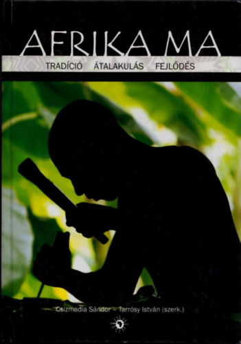 Csizmadia Sndor; Tarrsy Istvn  (szerk.) - Afrika ma - Tradci, talakuls, fejlds
