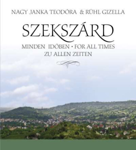 Rhl Gizella Nagy Janka Teodra - Szekszrd - Minden idben / For All Times / Zu Allen Zeiten (magyar-angol-nmet)
