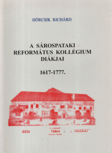 H�rcsik Richard - A S�rospataki Reform�tus Koll�gium di�kjai, 1617-1777