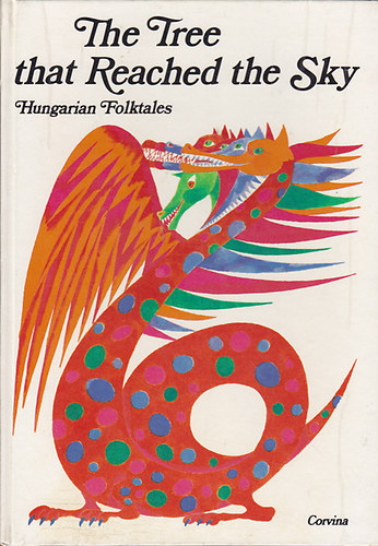 Corvina Kiad - The tree that reached the sky (hungarian folktales)