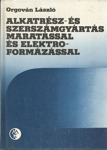 Orgovn Lszl - Alkatrsz- s szerszmgyrts maratssal s elektroformzssal