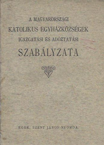 . - A Magyarorszgi katolikus egyhzkzsgek igazgatsi s adztatsi szablyzata