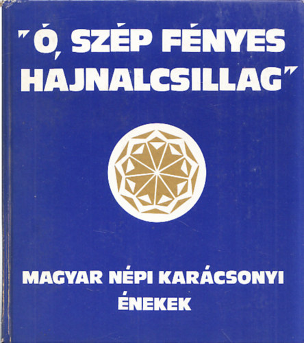Bereczky J�nos szerk. - "�, sz�p f�nyes hajnalcsillag" - Magyar n�pi kar�csonyi �nekek