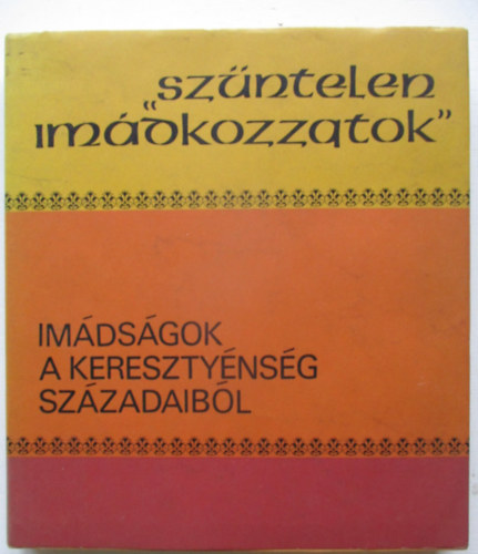 Dr. Ladnyi Sndor  (szerk.) - "Szntelen imdkozzatok" (imdsgok a keresztnysg szzadaibl)