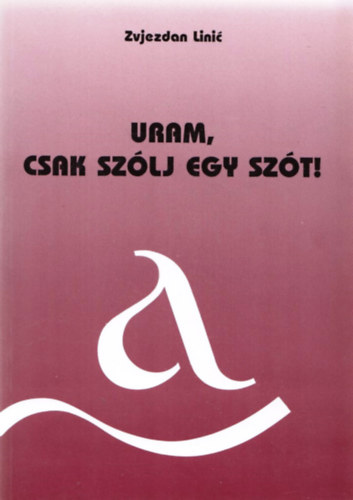 Zvjezdan Linic - Uram, csak szlj egy szt!